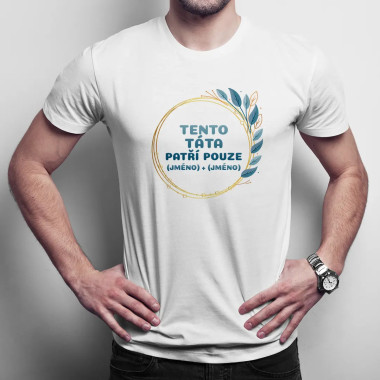Tento táta patří pouze (jméno) + (jméno) - pánské tričko s potiskem - personalizovaný produkt