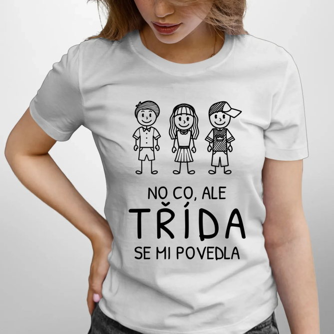 No co, ale třída se mi povedla - dámské tričko s potiskem