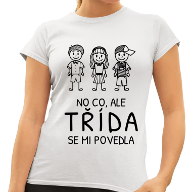 No co, ale třída se mi povedla - dámské tričko s potiskem