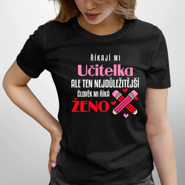 Říkají mi učitelka, ale ten nejdůležitější člověk mi říká ženo - dámské tričko s potiskem