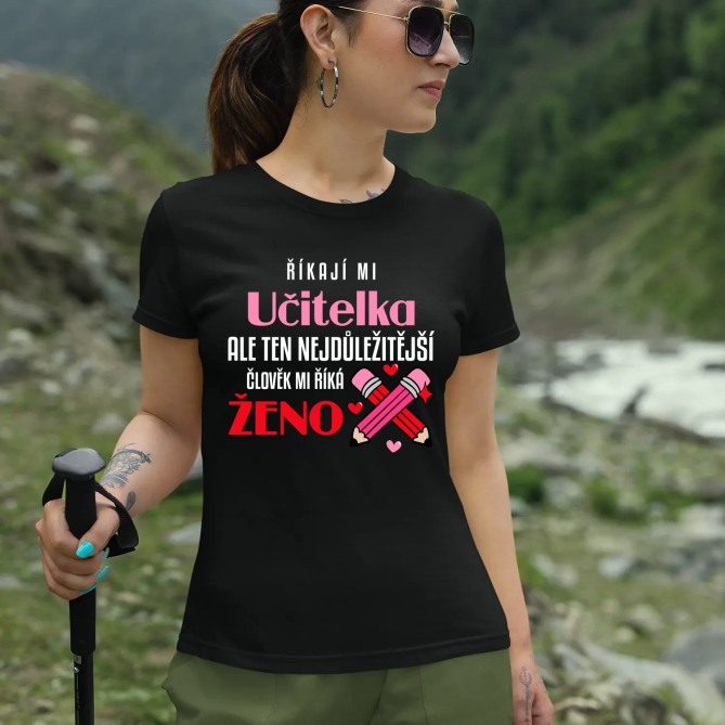 Říkají mi učitelka, ale ten nejdůležitější člověk mi říká ženo - dámské tričko s potiskem
