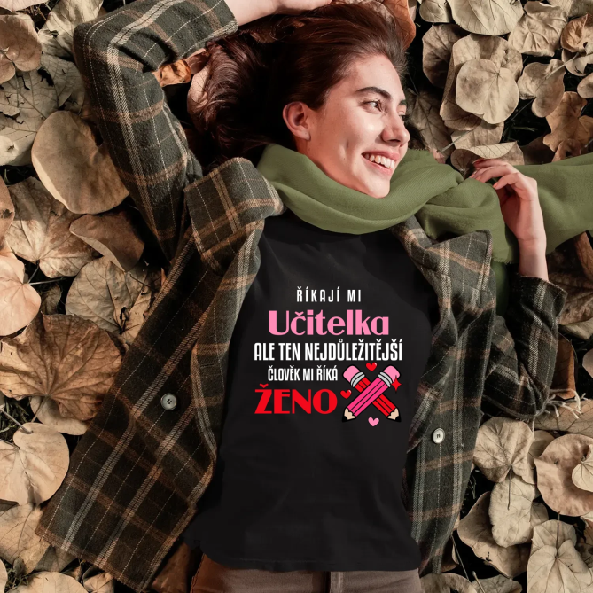 Říkají mi učitelka, ale ten nejdůležitější člověk mi říká ženo - dámské tričko s potiskem