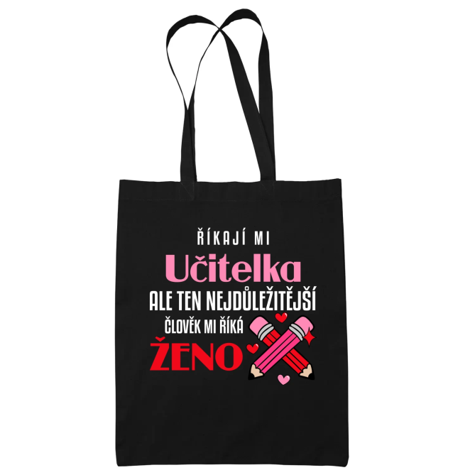 Říkají mi učitelka, ale ten nejdůležitější člověk mi říká ženo - taška s potiskem