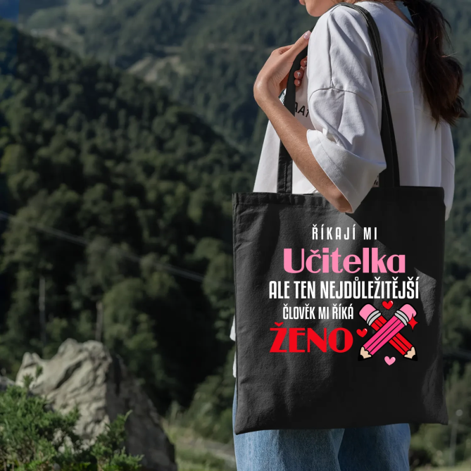 Říkají mi učitelka, ale ten nejdůležitější člověk mi říká ženo - taška s potiskem