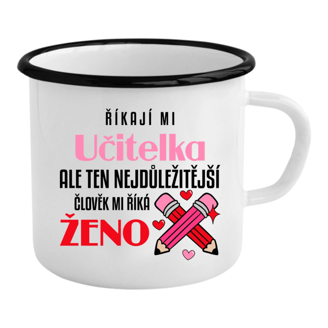 Říkají mi učitelka, ale ten nejdůležitější člověk mi říká ženo - keramický smaltovaný hrneček s potiskem