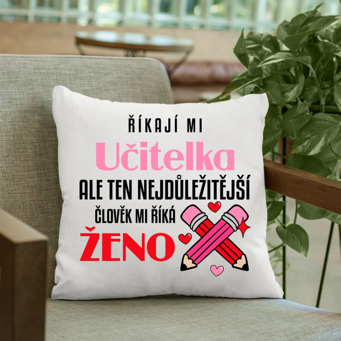 Říkají mi učitelka, ale ten nejdůležitější člověk mi říká ženo - polštář s potiskem