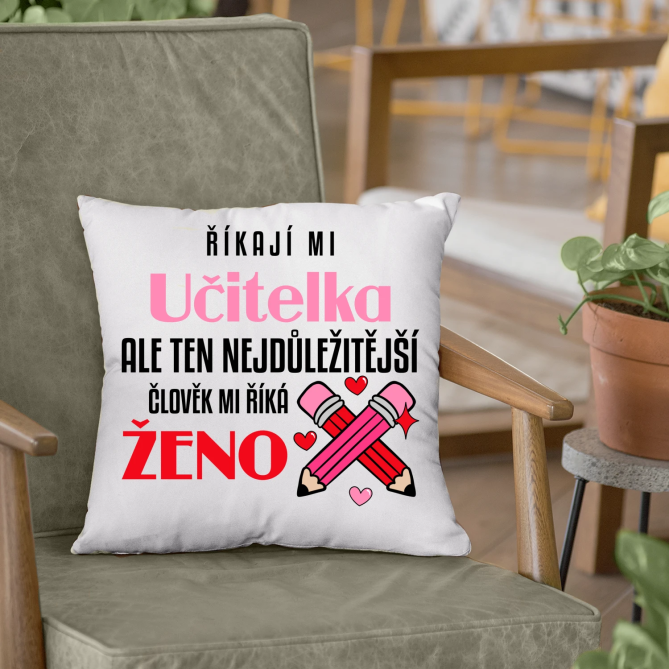 Říkají mi učitelka, ale ten nejdůležitější člověk mi říká ženo - polštář s potiskem